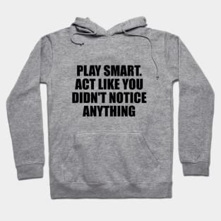 Play smart. Act like you didn't notice anything Hoodie